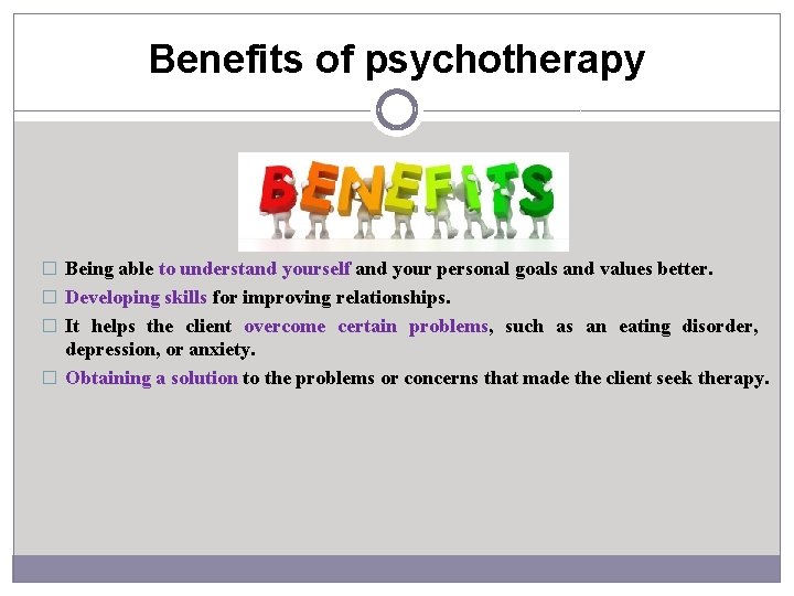 Benefits of psychotherapy � Being able to understand yourself and your personal goals and
