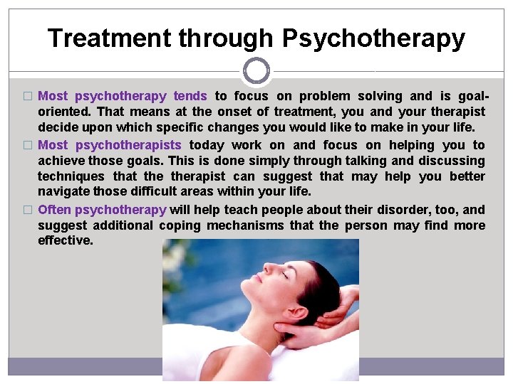 Treatment through Psychotherapy � Most psychotherapy tends to focus on problem solving and is