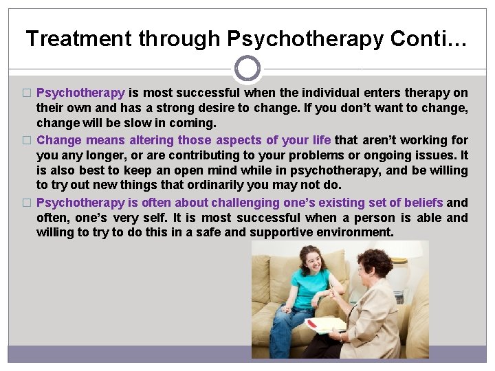 Treatment through Psychotherapy Conti… � Psychotherapy is most successful when the individual enters therapy