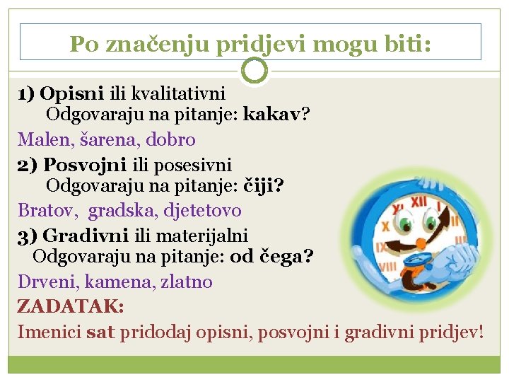 Po značenju pridjevi mogu biti: 1) Opisni ili kvalitativni Odgovaraju na pitanje: kakav? Malen,