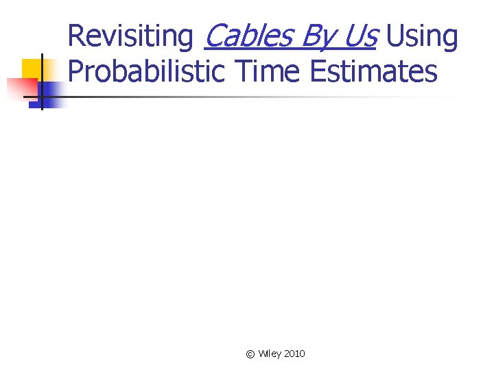 Revisiting Cables By Us Using Probabilistic Time Estimates © Wiley 2010 