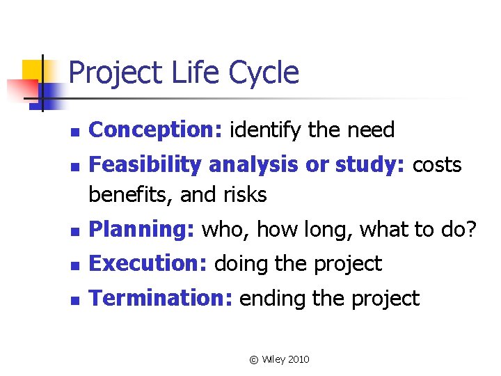 Project Life Cycle n n Conception: identify the need Feasibility analysis or study: costs