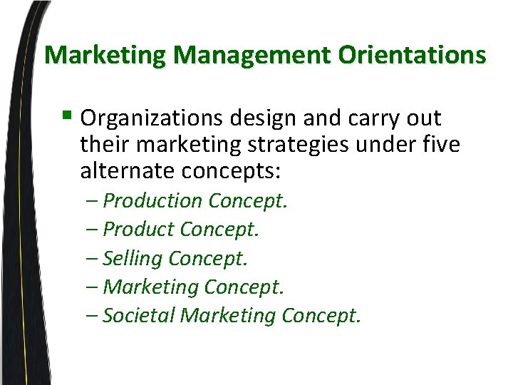 Marketing Management Orientations § Organizations design and carry out their marketing strategies under five