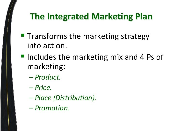 The Integrated Marketing Plan § Transforms the marketing strategy into action. § Includes the