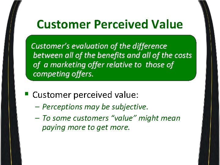 Customer Perceived Value Customer’s evaluation of the difference between all of the benefits and