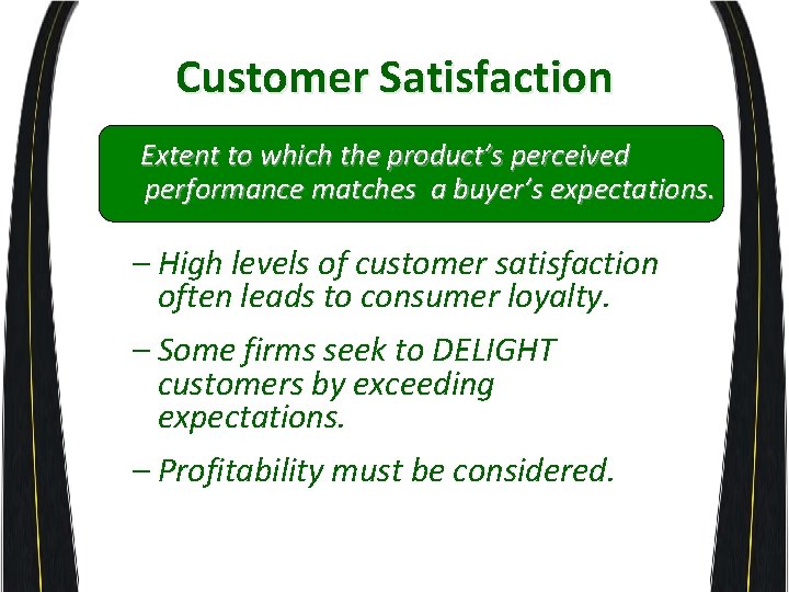 Customer Satisfaction Extent to which the product’s perceived performance matches a buyer’s expectations. –