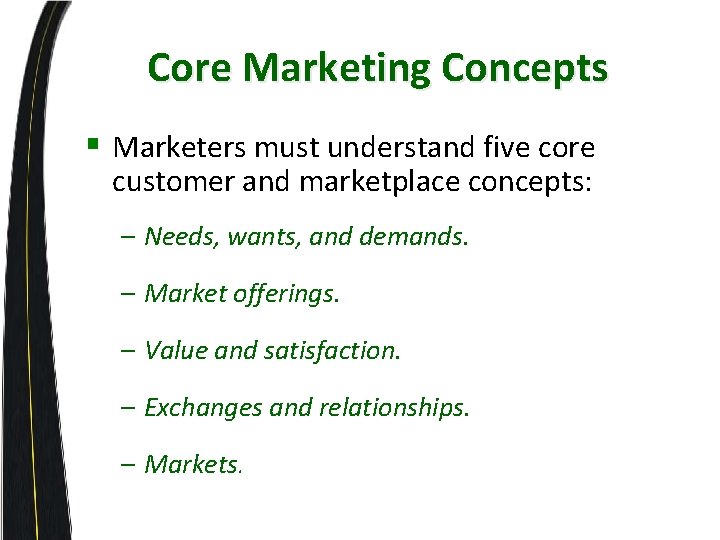 Core Marketing Concepts § Marketers must understand five core customer and marketplace concepts: –