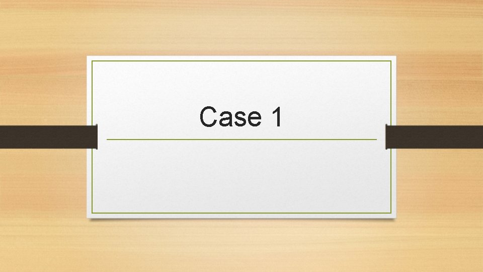 Case 1 