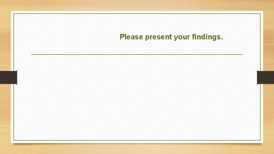 Please present your findings. 