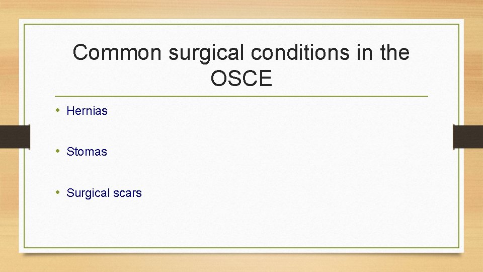Common surgical conditions in the OSCE • Hernias • Stomas • Surgical scars 