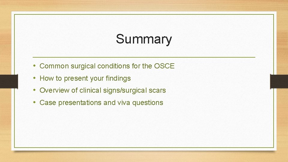 Summary • • Common surgical conditions for the OSCE How to present your findings