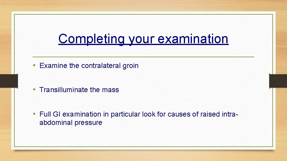 Completing your examination • Examine the contralateral groin • Transilluminate the mass • Full