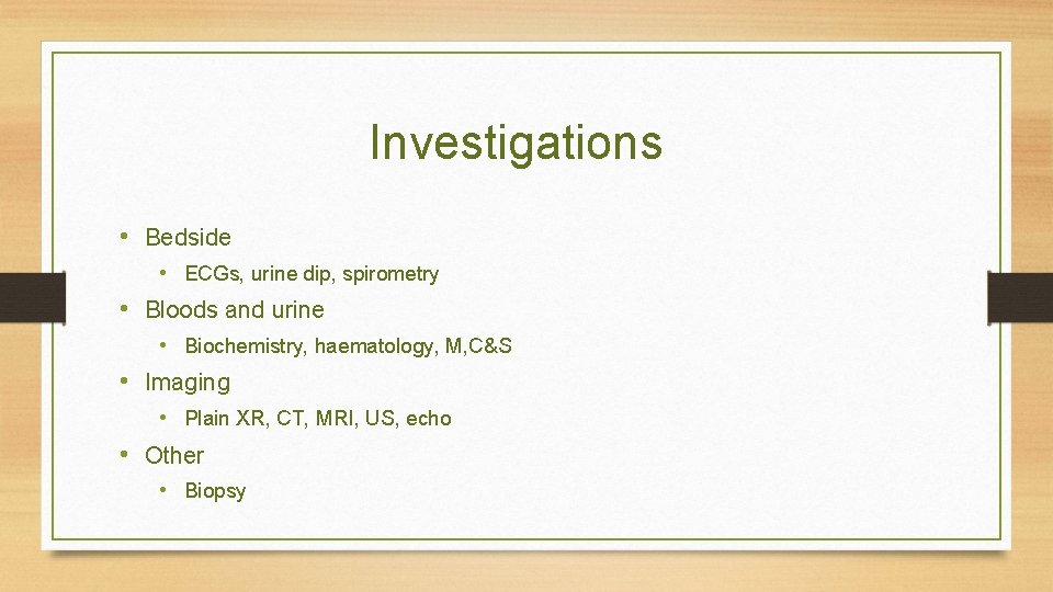 Investigations • Bedside • ECGs, urine dip, spirometry • Bloods and urine • Biochemistry,