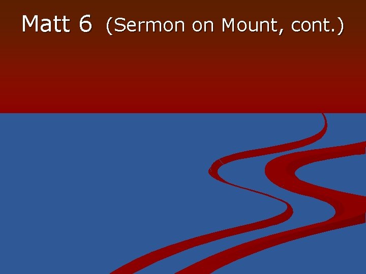 Matt 6 (Sermon on Mount, cont. ) 
