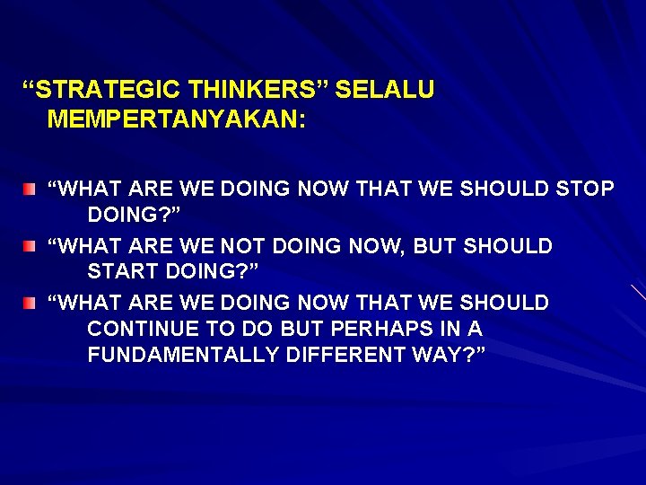 “STRATEGIC THINKERS” SELALU MEMPERTANYAKAN: “WHAT ARE WE DOING NOW THAT WE SHOULD STOP DOING?