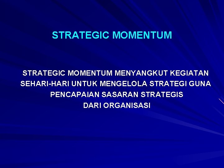 STRATEGIC MOMENTUM MENYANGKUT KEGIATAN SEHARI-HARI UNTUK MENGELOLA STRATEGI GUNA PENCAPAIAN SASARAN STRATEGIS DARI ORGANISASI