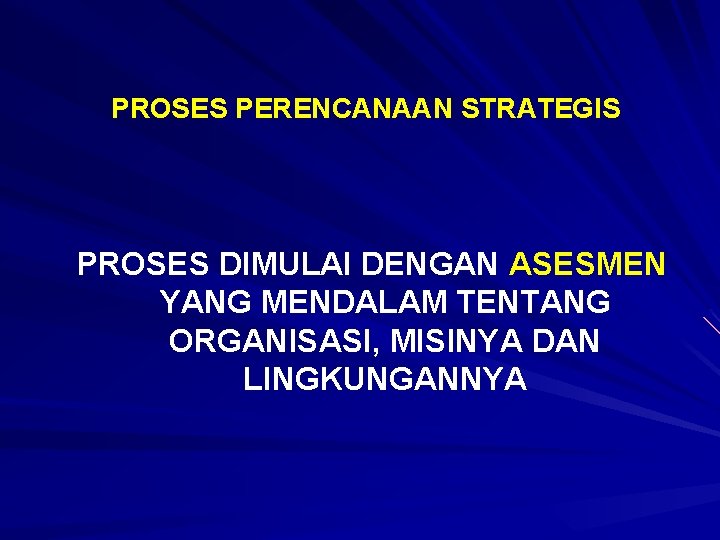 PROSES PERENCANAAN STRATEGIS PROSES DIMULAI DENGAN ASESMEN YANG MENDALAM TENTANG ORGANISASI, MISINYA DAN LINGKUNGANNYA