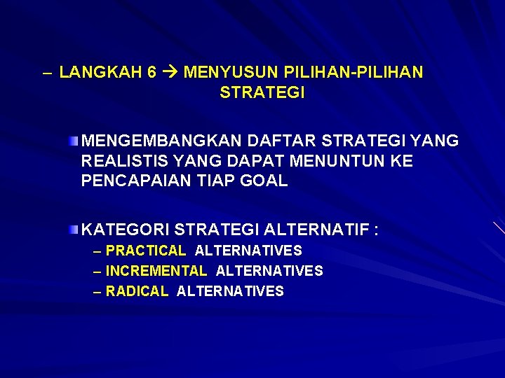 – LANGKAH 6 MENYUSUN PILIHAN-PILIHAN STRATEGI MENGEMBANGKAN DAFTAR STRATEGI YANG REALISTIS YANG DAPAT MENUNTUN
