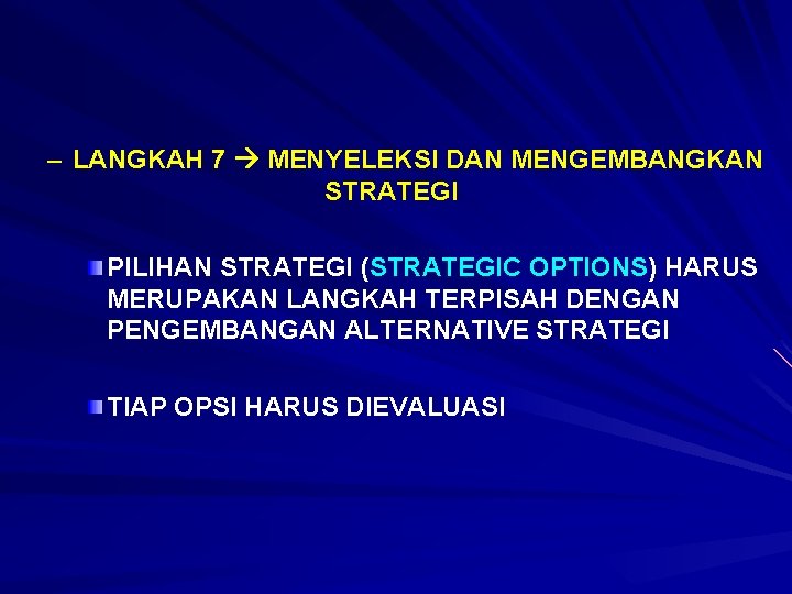 – LANGKAH 7 MENYELEKSI DAN MENGEMBANGKAN STRATEGI PILIHAN STRATEGI (STRATEGIC OPTIONS) HARUS MERUPAKAN LANGKAH