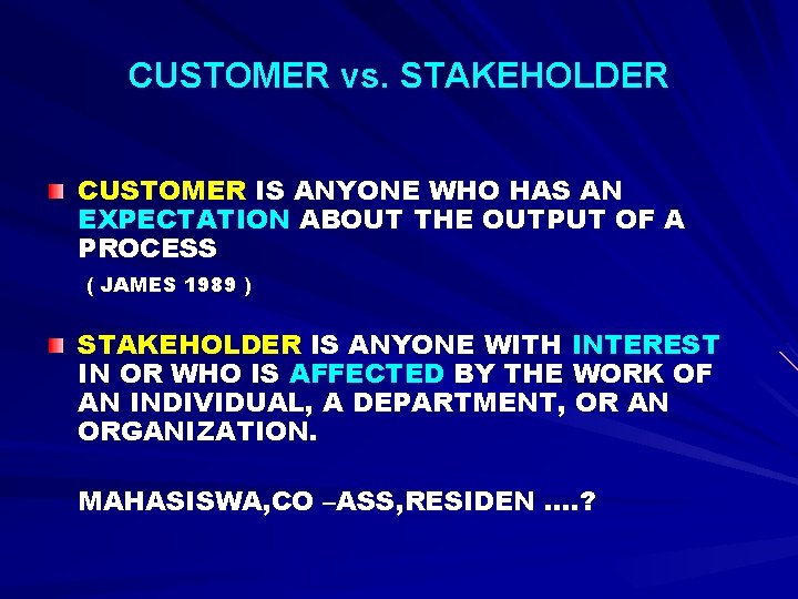 CUSTOMER vs. STAKEHOLDER CUSTOMER IS ANYONE WHO HAS AN EXPECTATION ABOUT THE OUTPUT OF