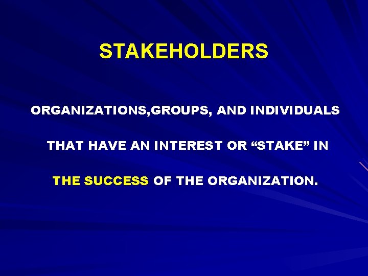 STAKEHOLDERS ORGANIZATIONS, GROUPS, AND INDIVIDUALS THAT HAVE AN INTEREST OR “STAKE” IN THE SUCCESS