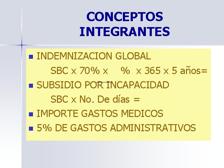 CONCEPTOS INTEGRANTES INDEMNIZACION GLOBAL SBC x 70% x 365 x 5 años= n SUBSIDIO