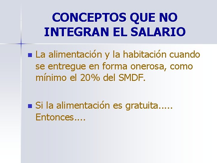 CONCEPTOS QUE NO INTEGRAN EL SALARIO n La alimentación y la habitación cuando se