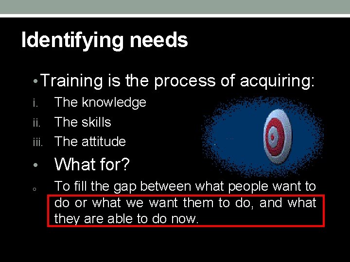 Identifying needs • Training is the process of acquiring: The knowledge ii. The skills