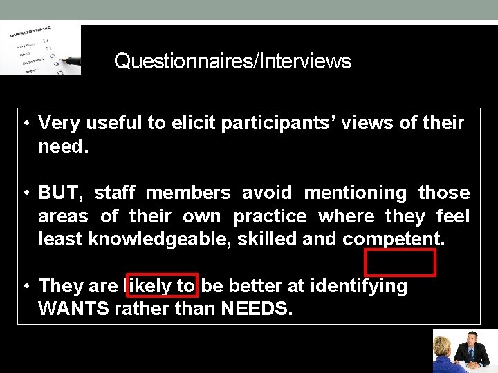 Questionnaires/Interviews • Very useful to elicit participants’ views of their need. • BUT, staff