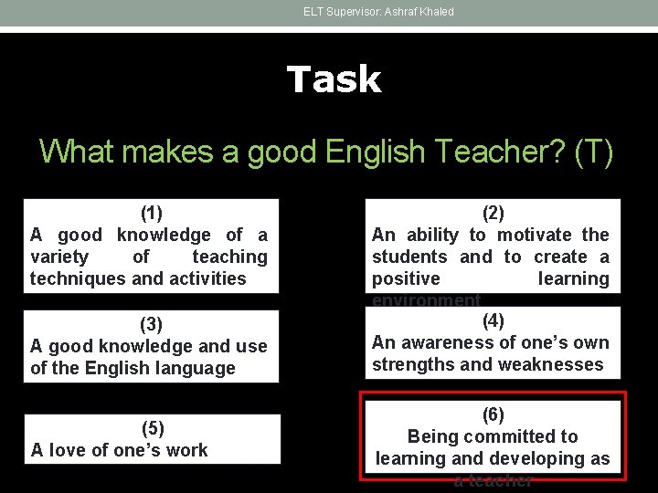 ELT Supervisor: Ashraf Khaled Task What makes a good English Teacher? (T) (1) A