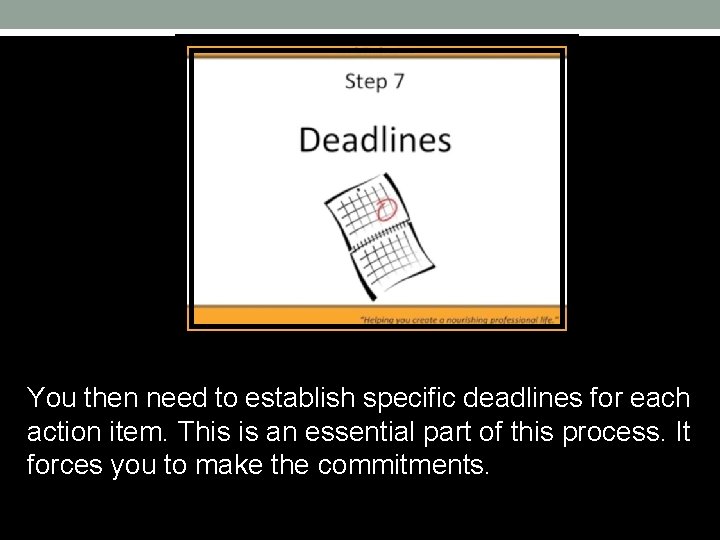 You then need to establish specific deadlines for each action item. This is an