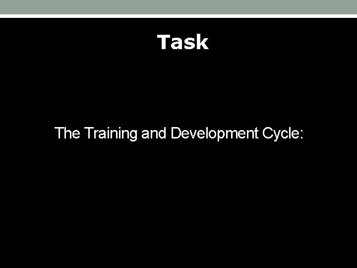Task The Training and Development Cycle: 