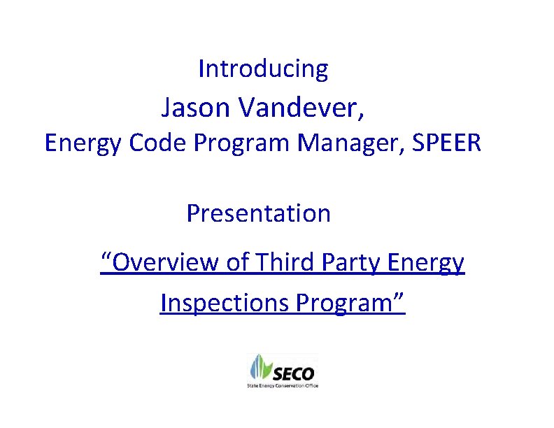 Introducing Jason Vandever, Energy Code Program Manager, SPEER Presentation “Overview of Third Party Energy