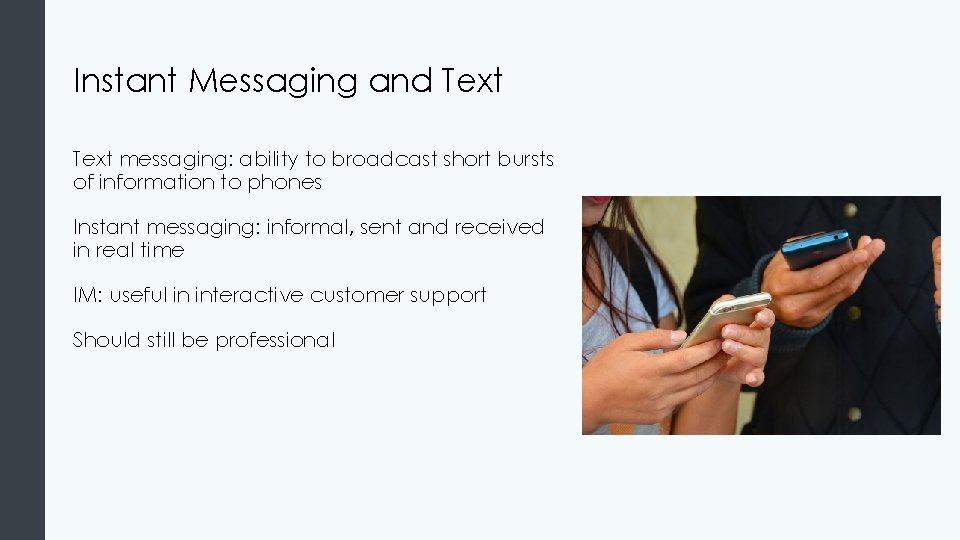 Instant Messaging and Text messaging: ability to broadcast short bursts of information to phones