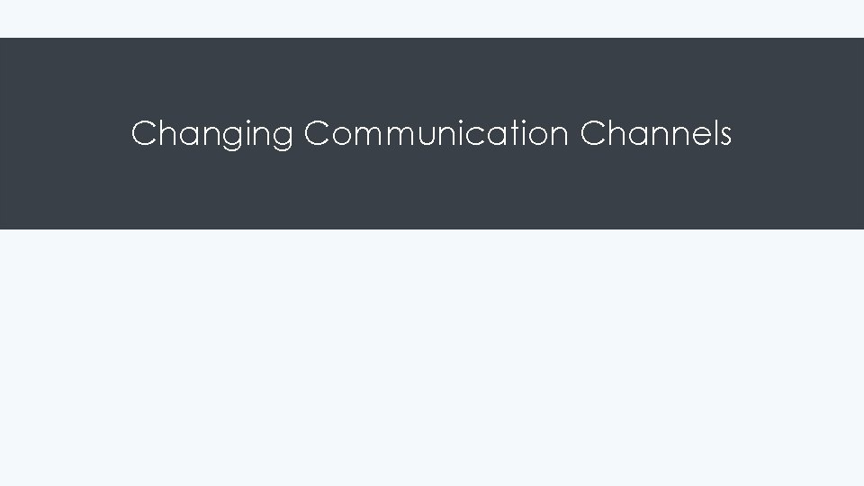 Changing Communication Channels 
