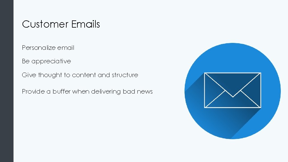 Customer Emails Personalize email Be appreciative Give thought to content and structure Provide a