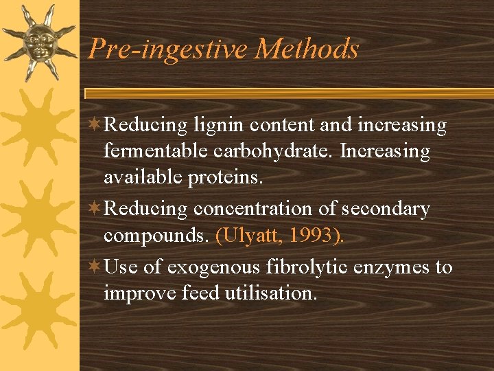 Pre-ingestive Methods ¬Reducing lignin content and increasing fermentable carbohydrate. Increasing available proteins. ¬Reducing concentration