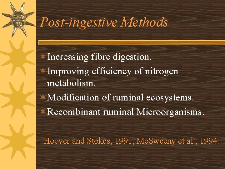Post-ingestive Methods ¬Increasing fibre digestion. ¬Improving efficiency of nitrogen metabolism. ¬Modification of ruminal ecosystems.