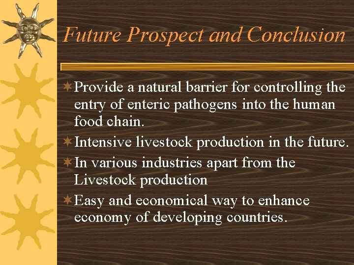 Future Prospect and Conclusion ¬Provide a natural barrier for controlling the entry of enteric