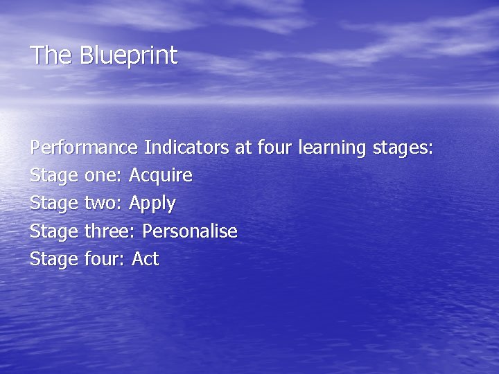 The Blueprint Performance Indicators at four learning stages: Stage one: Acquire Stage two: Apply