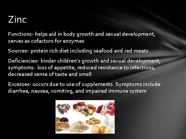 Zinc Functions- helps aid in body growth and sexual development, serves as cofactors for