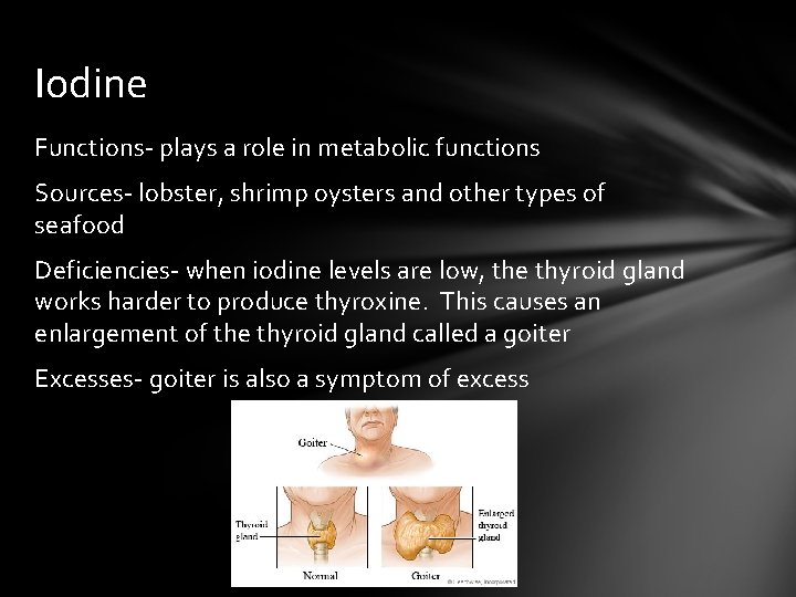 Iodine Functions- plays a role in metabolic functions Sources- lobster, shrimp oysters and other