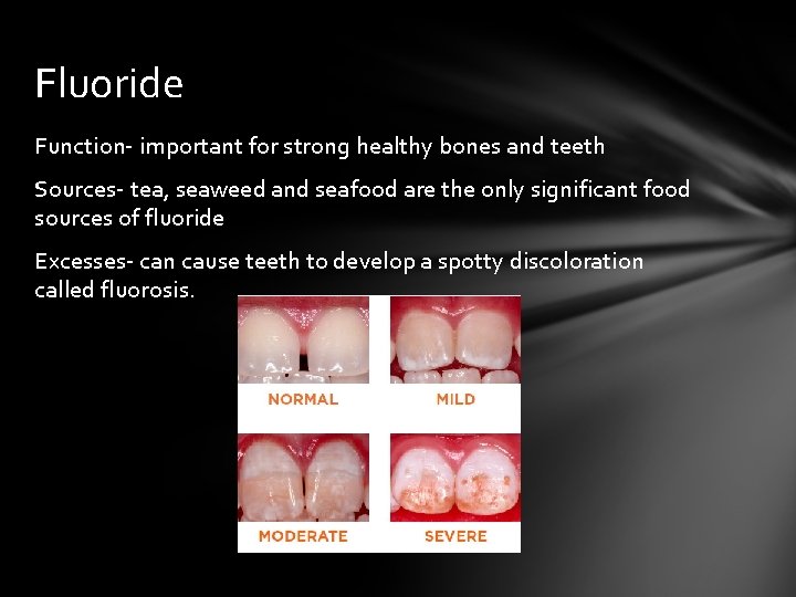 Fluoride Function- important for strong healthy bones and teeth Sources- tea, seaweed and seafood