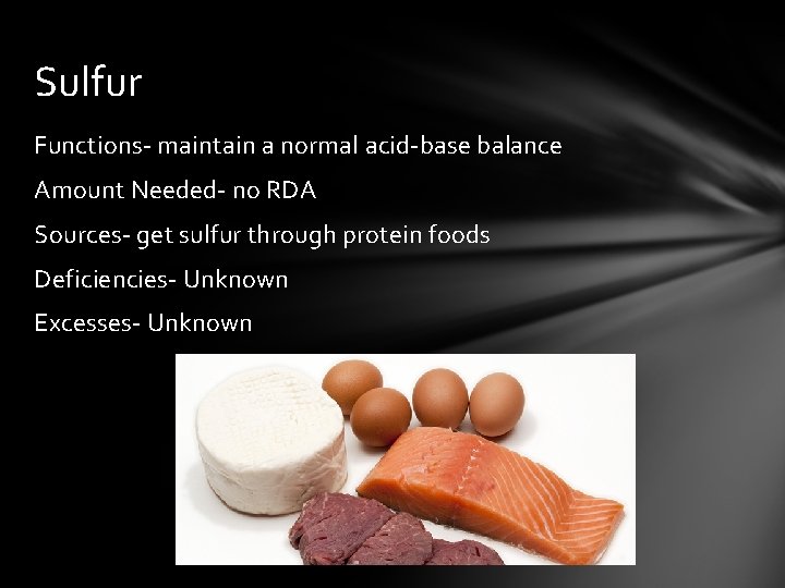 Sulfur Functions- maintain a normal acid-base balance Amount Needed- no RDA Sources- get sulfur