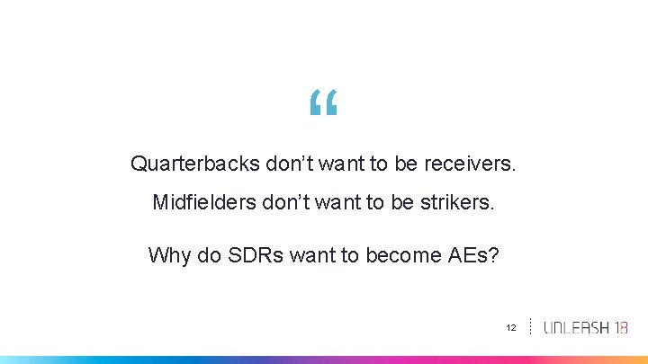 “ Quarterbacks don’t want to be receivers. Midfielders don’t want to be strikers. Why