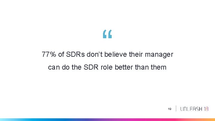 “ 77% of SDRs don’t believe their manager can do the SDR role better