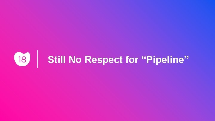 Still No Respect for “Pipeline” 