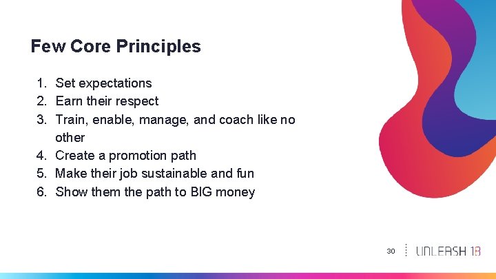 Few Core Principles 1. Set expectations 2. Earn their respect 3. Train, enable, manage,
