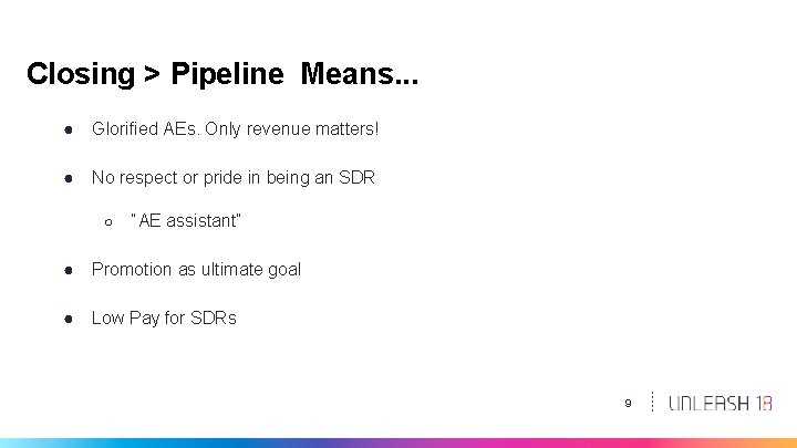 Closing > Pipeline Means. . . ● Glorified AEs. Only revenue matters! ● No