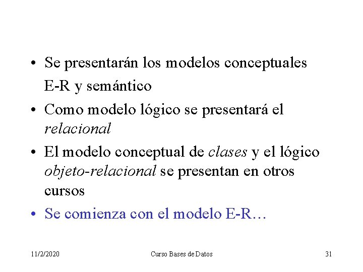  • Se presentarán los modelos conceptuales E-R y semántico • Como modelo lógico